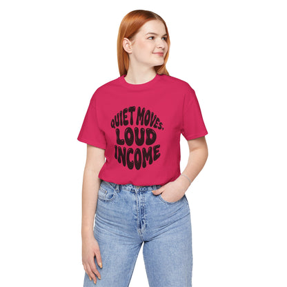 Quiet moves. Loud income T-shirt