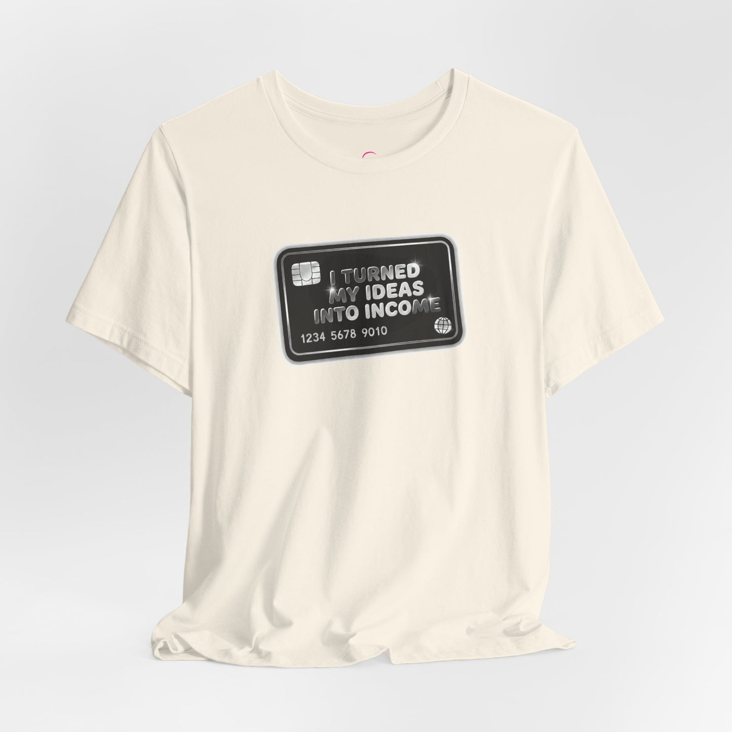 I turned my ideas into income T-shirt