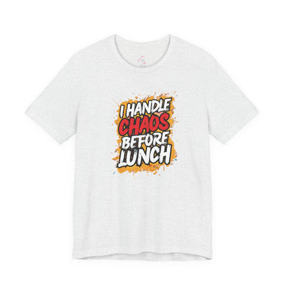 I handle chaos before lunch T-shirt