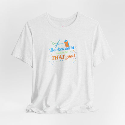 Booked solid because I'm THAT good T-shirt