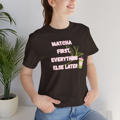 Matcha First, Everything Else Later T-Shirt
