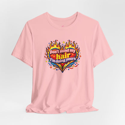 Don't mind my hair I'm doing yours T-shirt