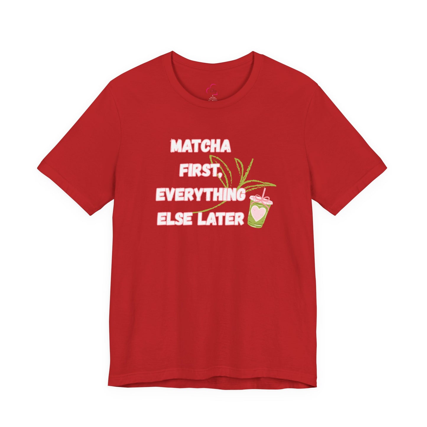 Matcha First, Everything Else Later T-Shirt