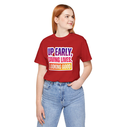 Up early, saving lives, looking good T-shirt