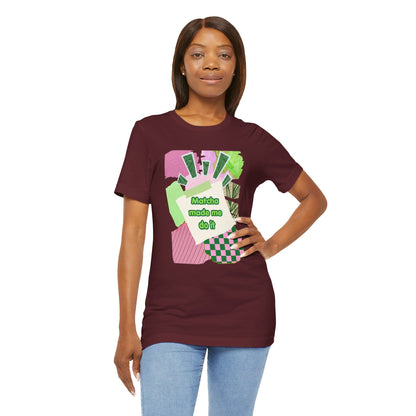Matcha made me do it T-shirt