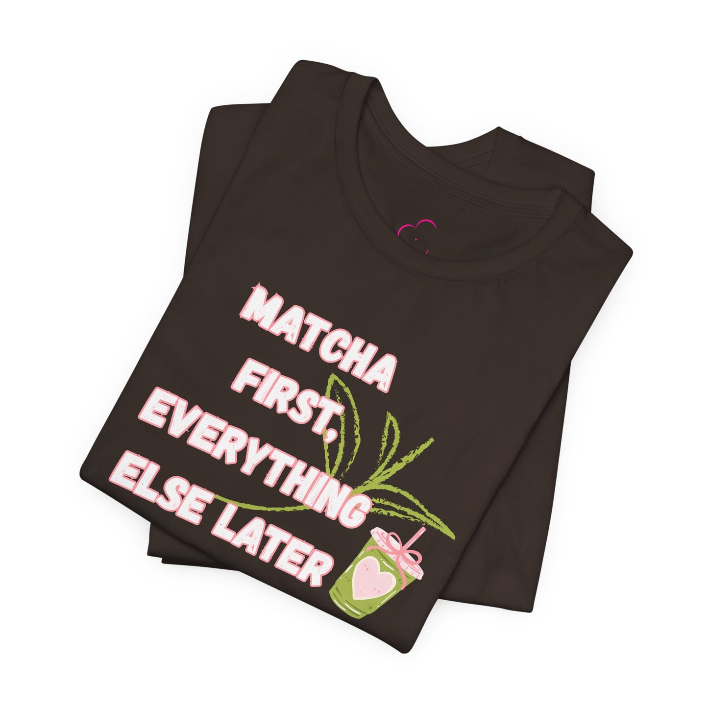 Matcha First, Everything Else Later T-Shirt