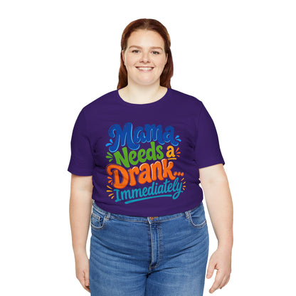 Mama needs a drank immediately T-shirt