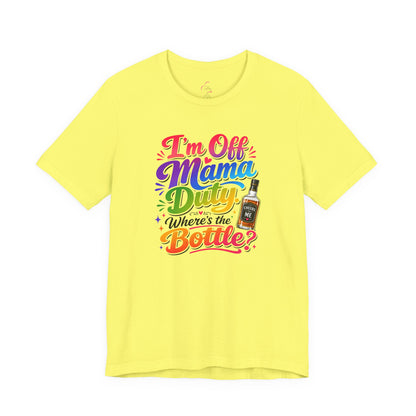 I'm off mama duty where's the bottle ? T-shirt