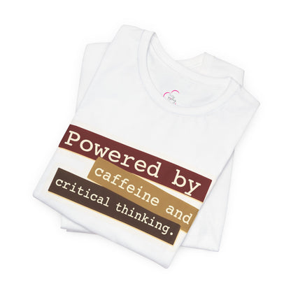 Powered by caffeine and critical thinking T-shirt