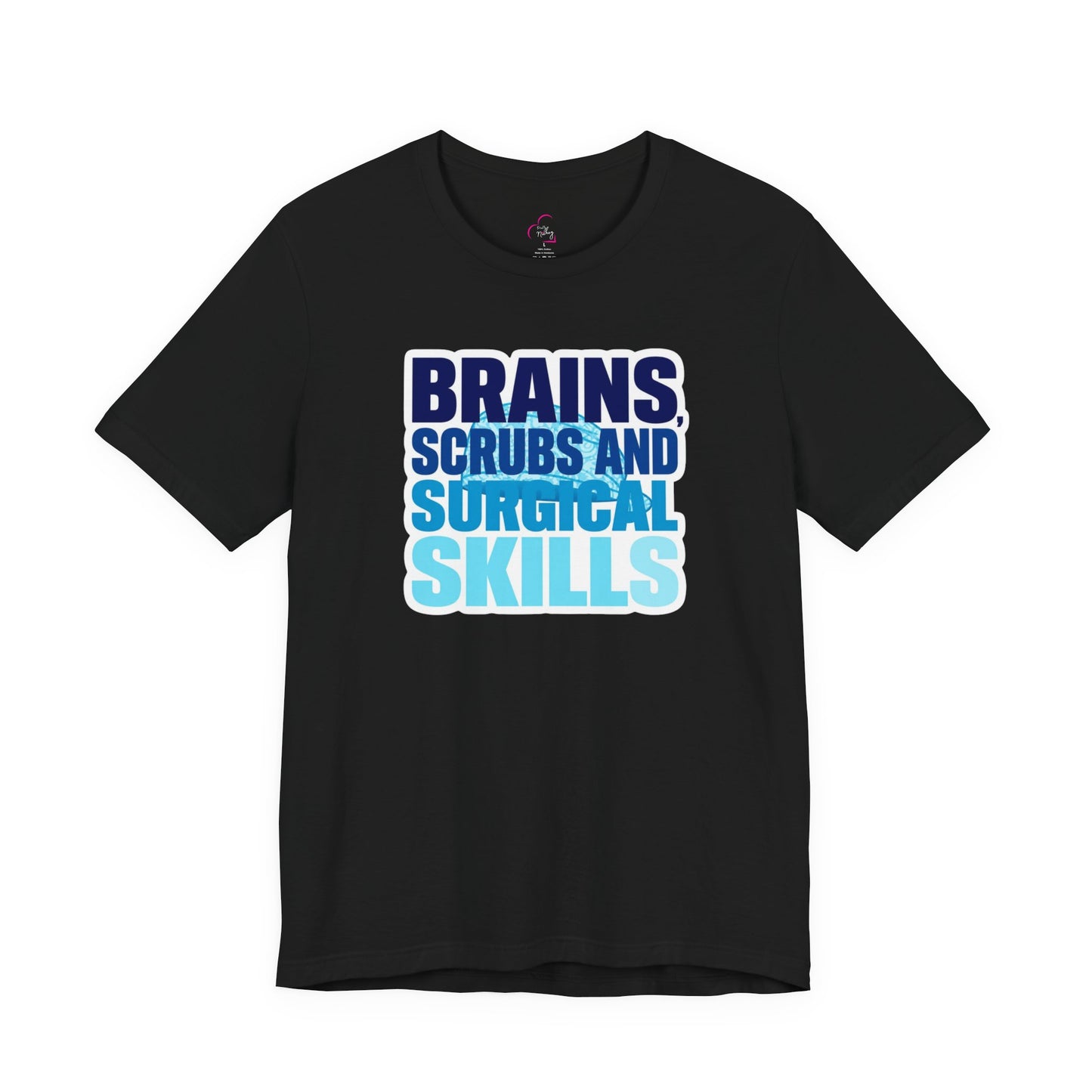 Brains, scrubs and surgical skills blue T-shirt