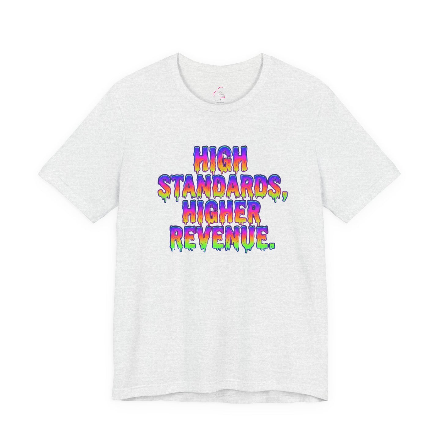High standards, higher revenue. T-shirt