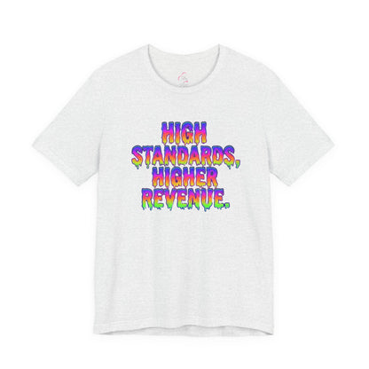 High standards, higher revenue. T-shirt