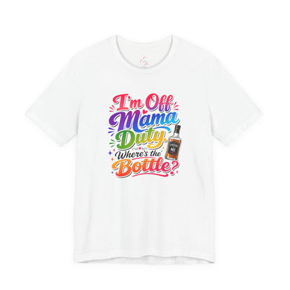 I'm off mama duty where's the bottle ? T-shirt