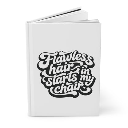 Flawless hair starts in my chair Hardcover Journal