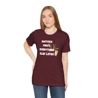 Matcha First, Everything Else Later T-Shirt