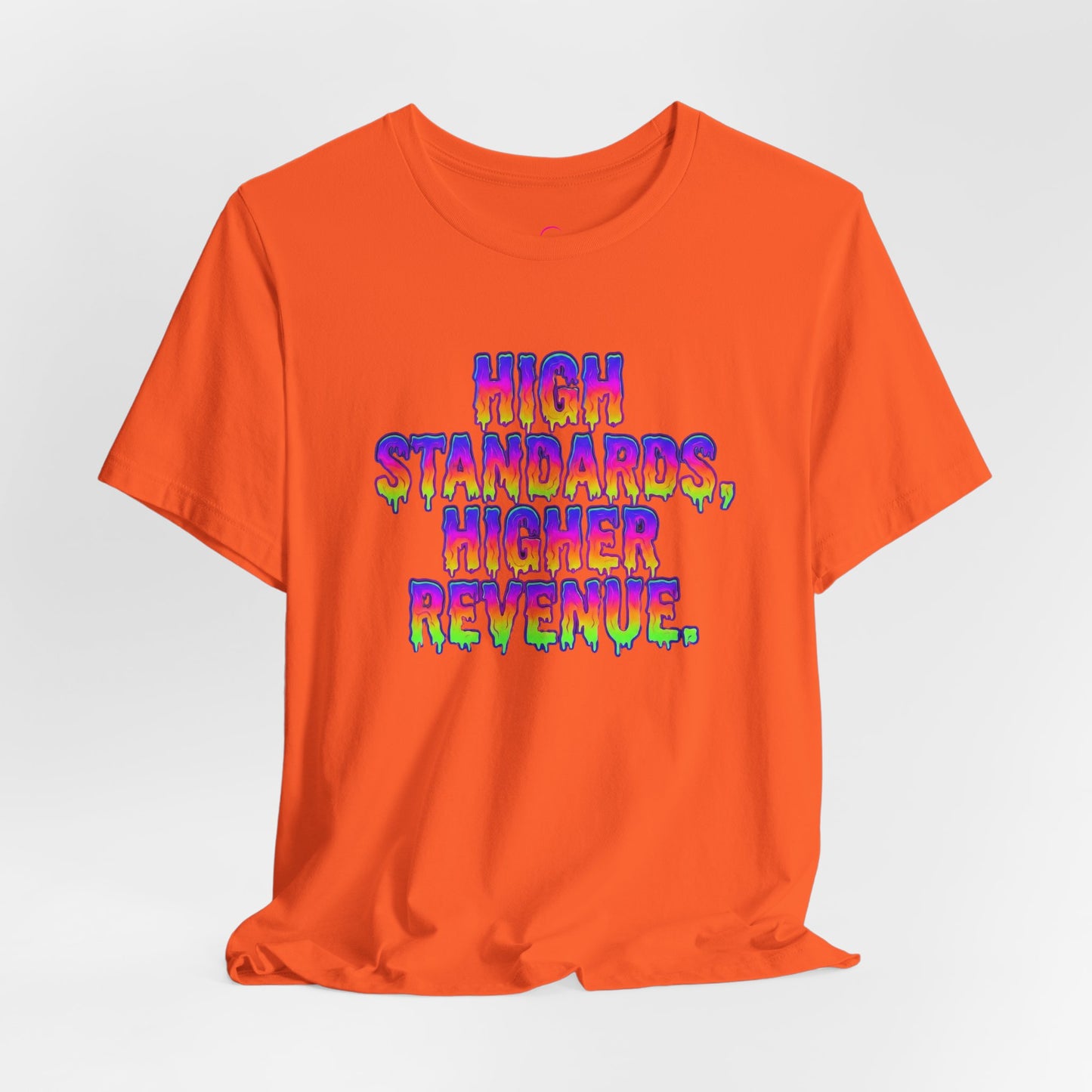 High standards, higher revenue. T-shirt