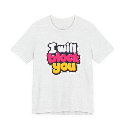 I will block you T-shirt