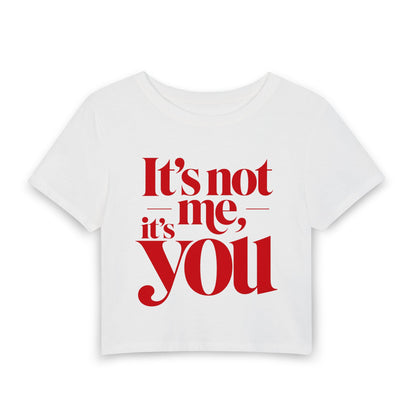 It's not me, it's you Crop Tee