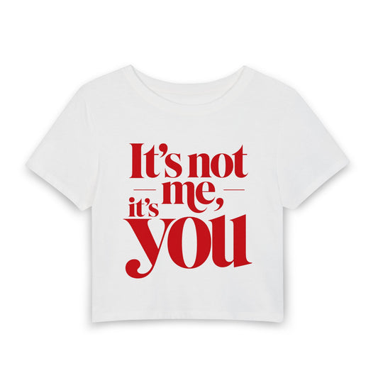 It's not me, it's you Crop Tee