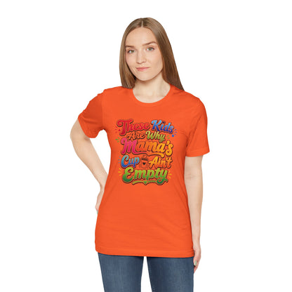 These kids are the reason mama's cup ain't empty T-shirt
