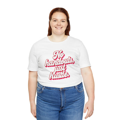 No handouts, just hustle. T-shirt