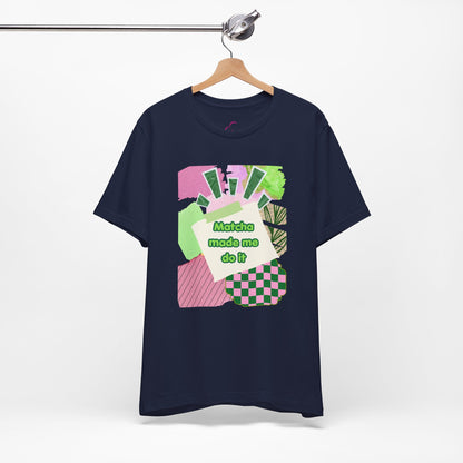 Matcha made me do it T-shirt
