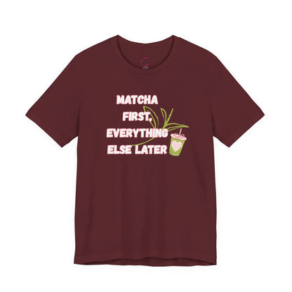 Matcha First, Everything Else Later T-Shirt