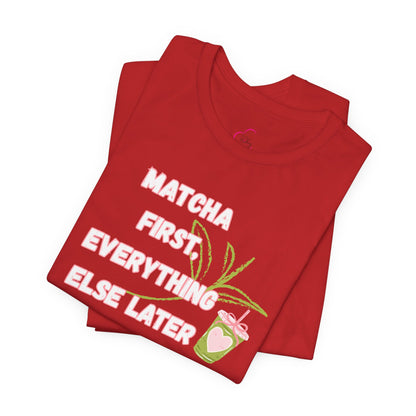 Matcha First, Everything Else Later T-Shirt