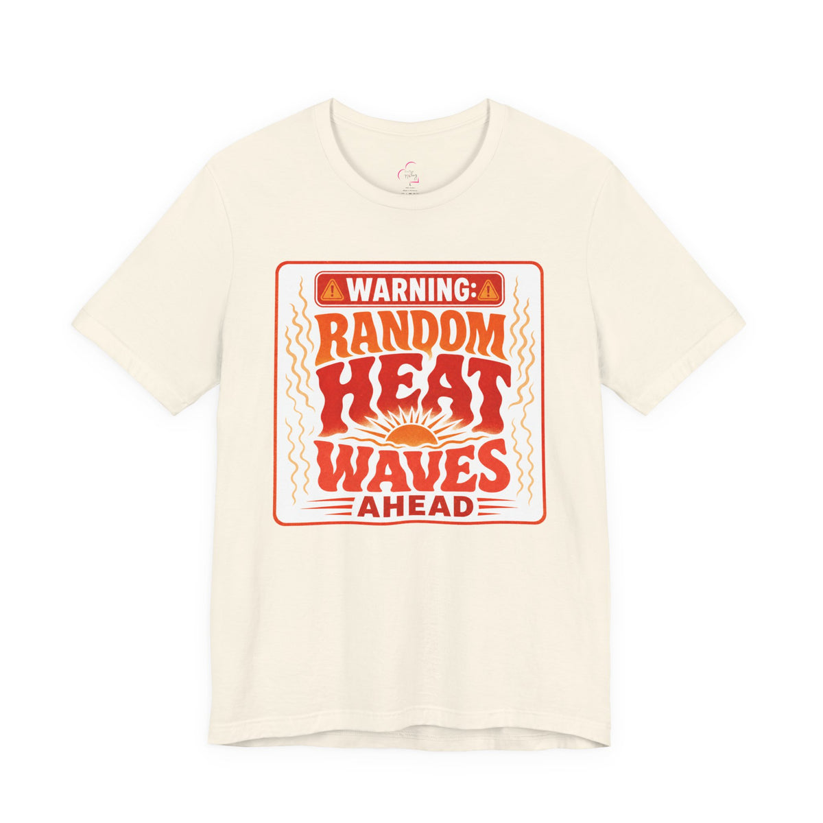Warning: Random heat waves ahead T-shirt