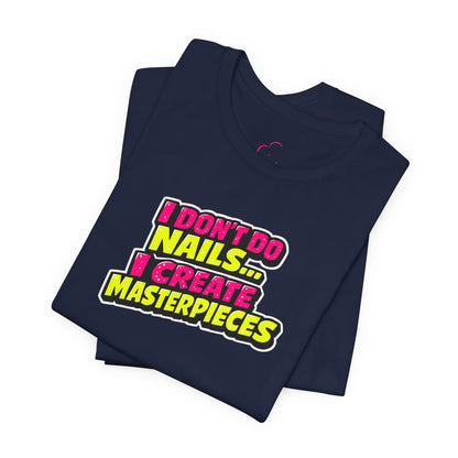 I don't do nails I create masterpieces T-shirt