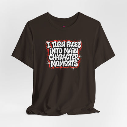I turn faces into main character moments T-shirt