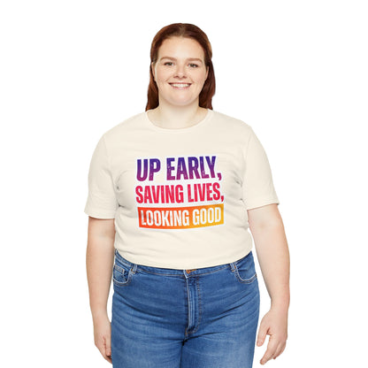 Up early, saving lives, looking good T-shirt