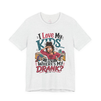 I love my kids but where's my drank? T-shirt