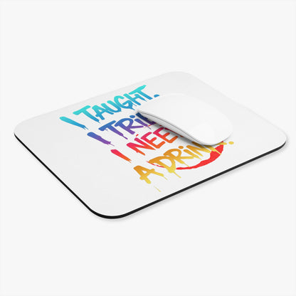 I taught. I tried. I need a drink Mouse Pad