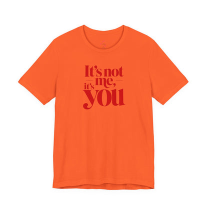 It's not me, it's you T-shirt