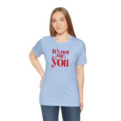 It's not me, it's you T-shirt