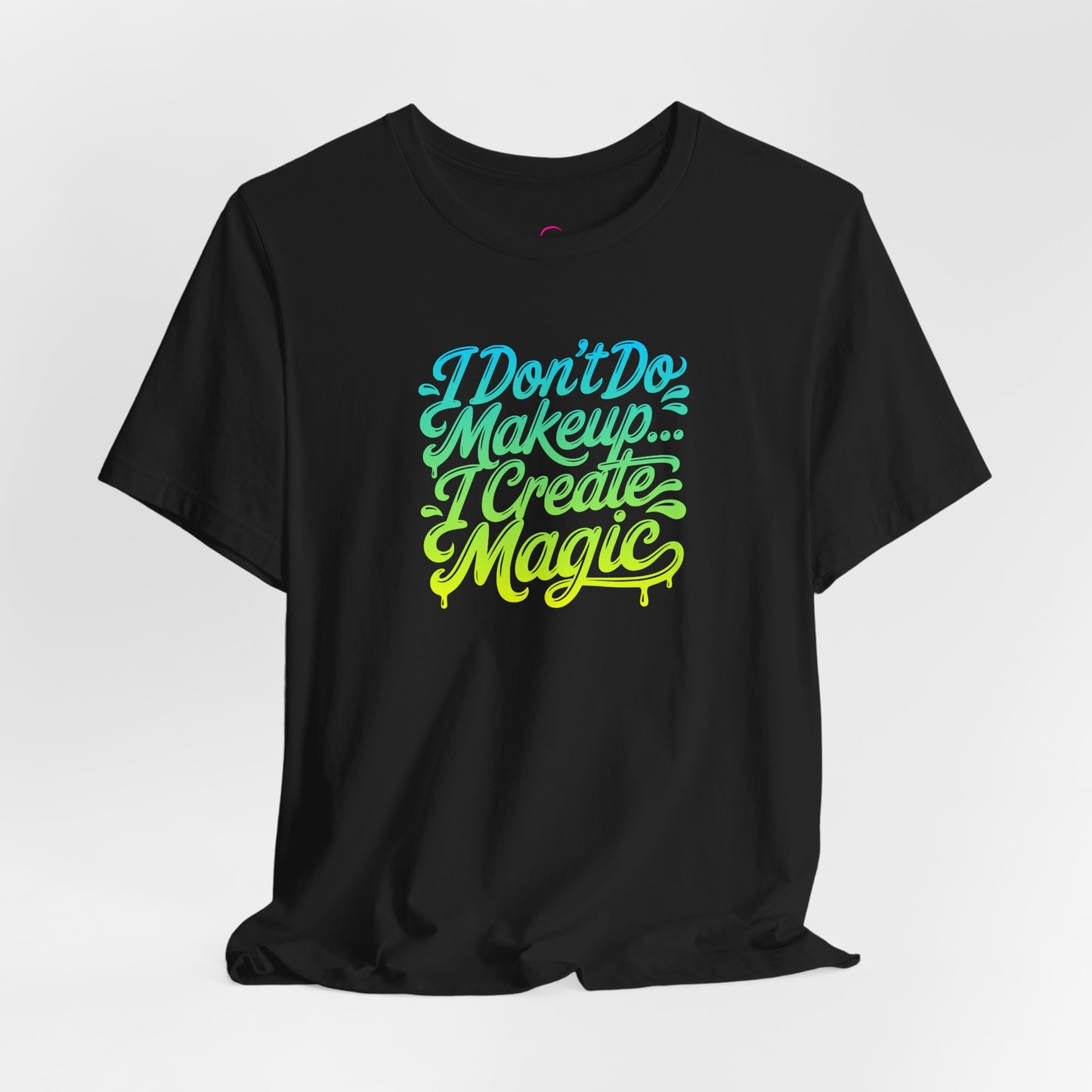 I don't do make up I create magic T-shirt