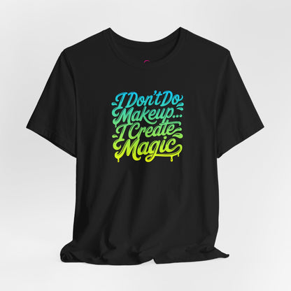 I don't do make up I create magic T-shirt