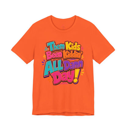 Them kids been kiddin' all damn day! T-shirt