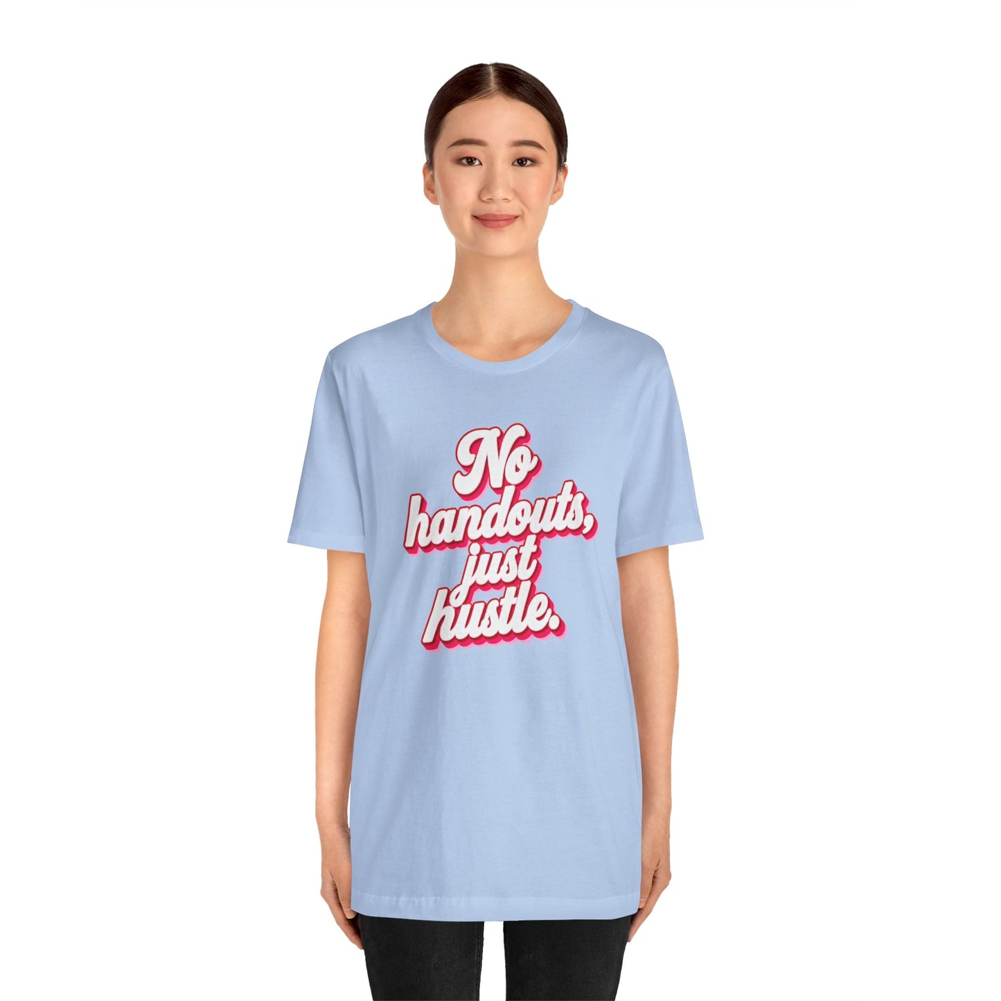 No handouts, just hustle. T-shirt
