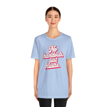 No handouts, just hustle. T-shirt