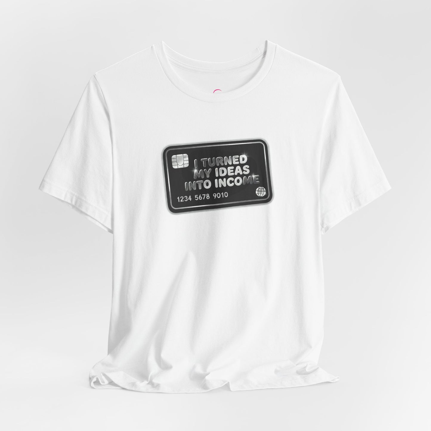 I turned my ideas into income T-shirt