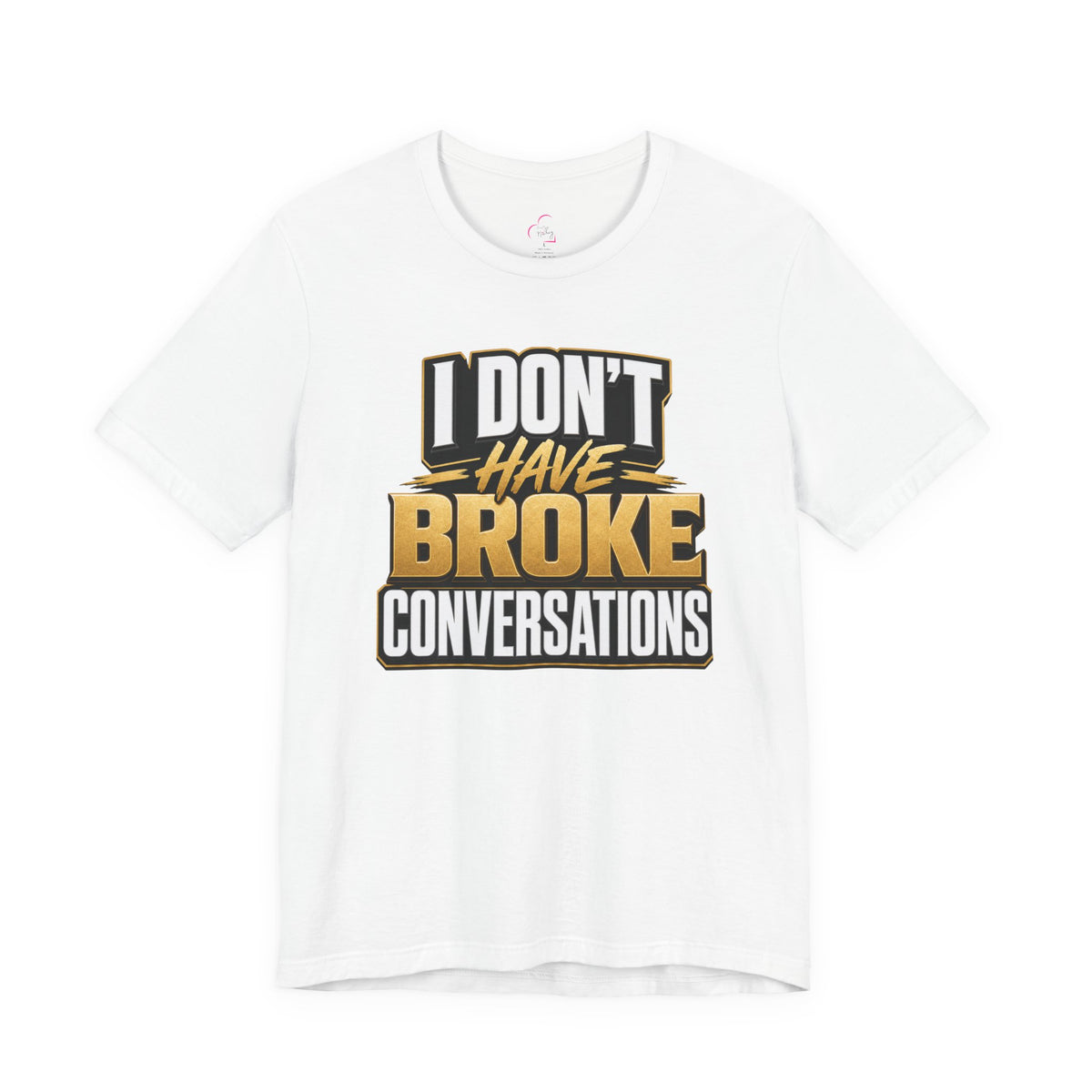I don't have broke conversations T-shirt