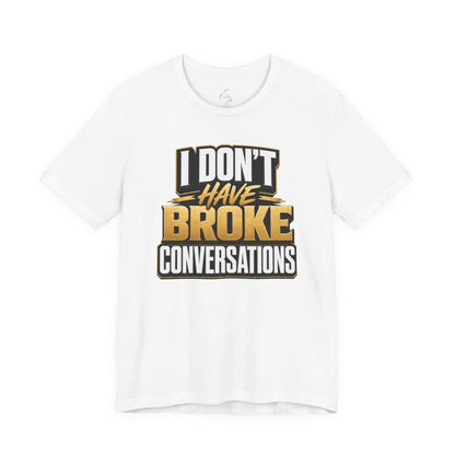 I don't have broke conversations T-shirt