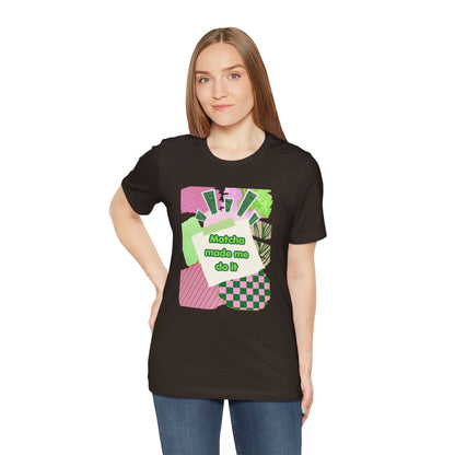 Matcha made me do it T-shirt
