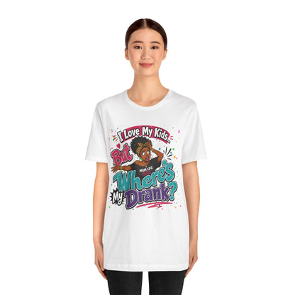 I love my kids but where's my drank? T-shirt