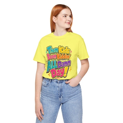 Them kids been kiddin' all damn day! T-shirt