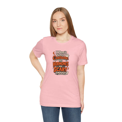 I don't need a costume. My hormones are scary enough T-shirt