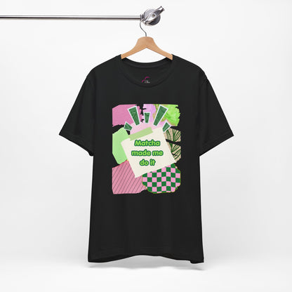 Matcha made me do it T-shirt