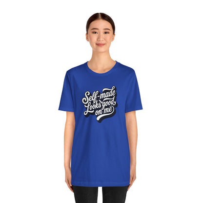 Self-made looks good on me T-shirt